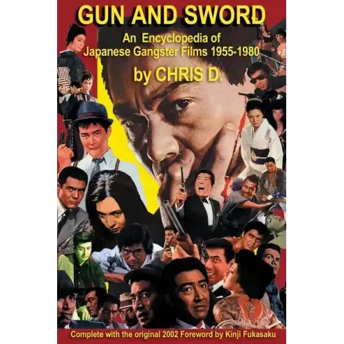 Gun and Sword: An Encyclopedia of Japanese Gangster Films 1955-1980