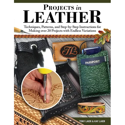 Projects in Leather: Techniques, Patterns, and Step-By-Step Instructions for Making Over 20 Projects with Endless Variations