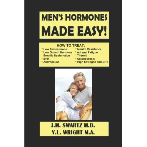 Men's Hormones Made Easy!: How to Treat Low Testosterone, Low Growth Hormone, Erectile Dysfunction, Andropause, Insulin Resistance, Adrenal Fatig