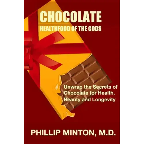 Chocolate: Healthfood of the Gods: Unwrap the Secrets of Chocolate for Health, Beauty, and Longevity