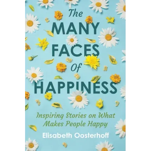 The MANY FACES of HAPPINESS: Inspiring Stories on What Makes People Happy