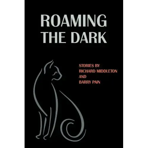 Roaming the Dark: Stories by Richard Middleton and Barry Pain