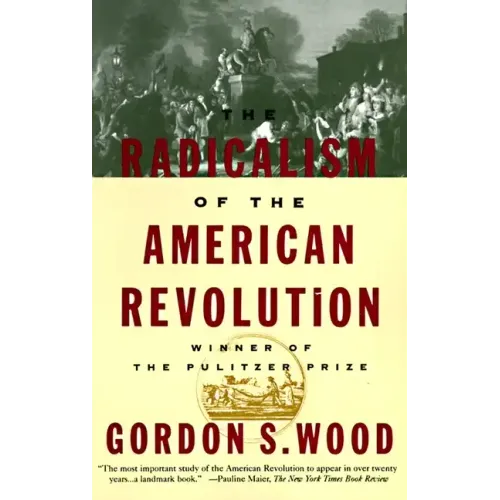The Radicalism of the American Revolution: Pulitzer Prize Winner