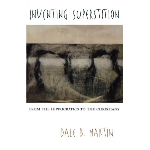 Inventing Superstition: From the Hippocratics to the Christians