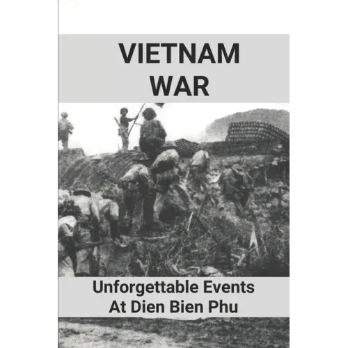 Vietnam War: Unforgettable Events At Dien Bien Phu: Battle Of Dien Bien Phu