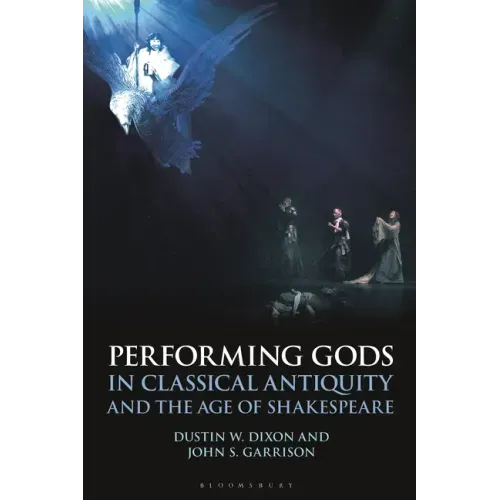 Performing Gods in Classical Antiquity and the Age of Shakespeare