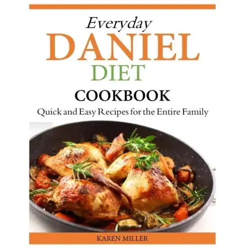 Everyday Daniel Diet Cookbook Quick and Easy Recipes for the Entire Family