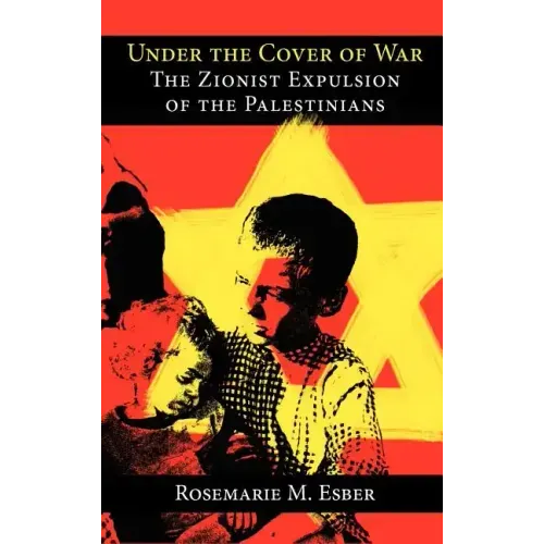 Under the Cover of War: The Zionist Expulsion of the Palestinians