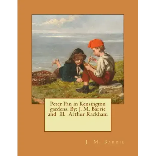 Peter Pan in Kensington gardens. By: J. M. Barrie and ill. Arthur Rackham