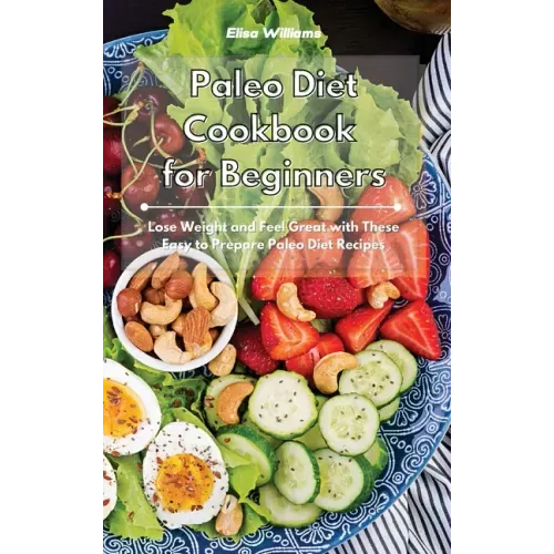 Paleo Diet Cookbook for Beginners: Lose Weight and Feel Great with These Easy to Prepare Paleo Diet Recipes