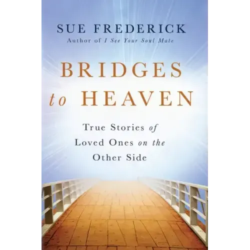 Bridges to Heaven: True Stories of Loved Ones on the Other Side