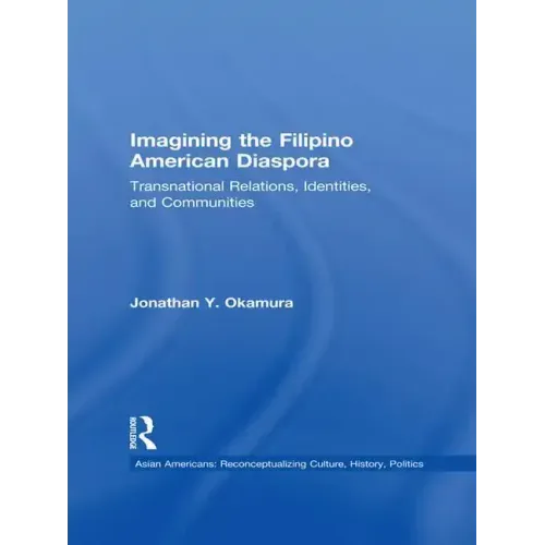 Imagining the Filipino American Diaspora: Transnational Relations, Identities, and Communities