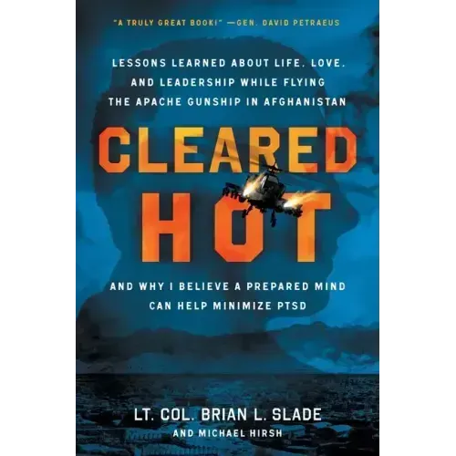 Cleared Hot: Lessons Learned about Life, Love, and Leadership While Flying the Apache Gunship in Afghanistan and Why I Believe a Pr