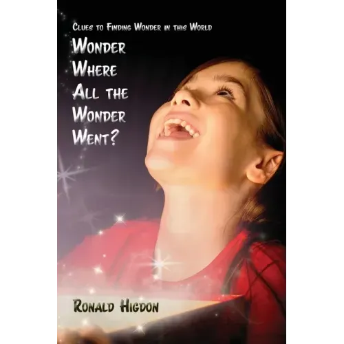 Wonder Where All the Wonder Went: Clues to Finding Wonder in this World