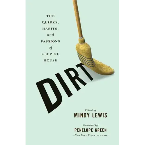 Dirt: The Quirks, Habits, and Passions of Keeping House