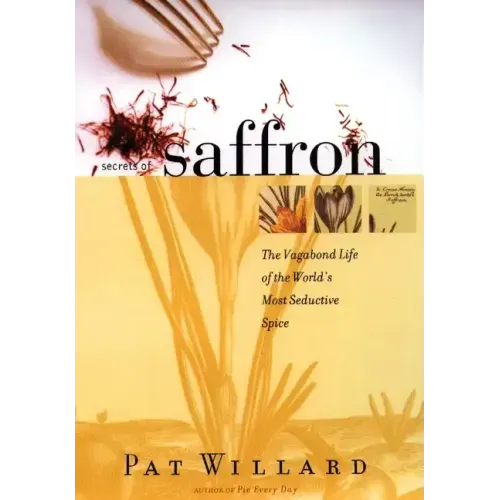 Secrets of Saffron: The Vagabond Life of the World's Most Seductive Spice