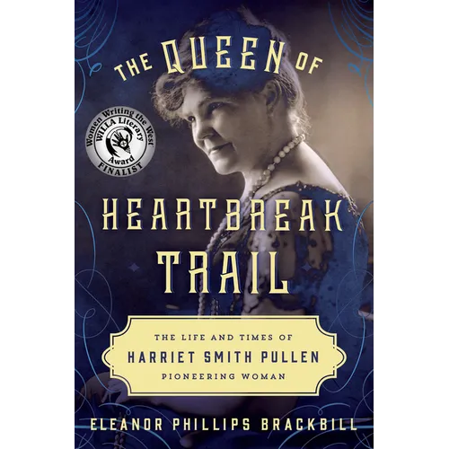 The Queen of Heartbreak Trail: The Life and Times of Harriet Smith Pullen, Pioneering Woman