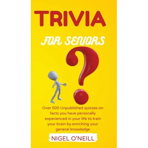 Trivia for Seniors: Over 500 Unpublished quizzes on facts you have personally experienced in your life to train your brain by enriching your general k