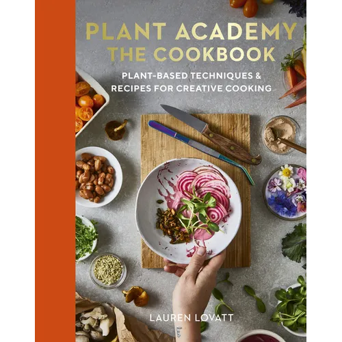 Plant Academy: The Cookbook: Plant-Based Techniques & Recipes for Creative Cooking
