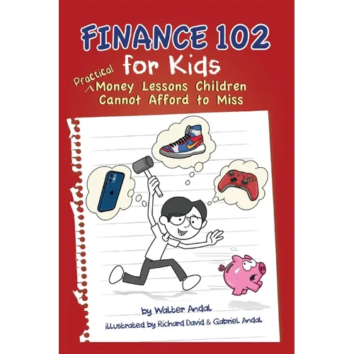 Finance 102 for Kids: Practical Money Lessons Children Cannot Afford to Miss