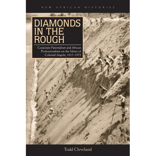 Diamonds in the Rough: Corporate Paternalism and African Professionalism on the Mines of Colonial Angola, 1917-1975