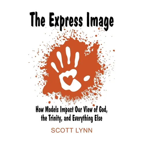 The Express Image: How Models Impact Our View of God, the Trinity, and Everything Else