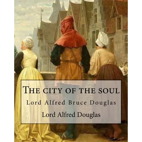 The city of the soul. By: Lord Alfred Douglas: Lord Alfred Bruce Douglas (22 October 1870 - 20 March 1945), nicknamed Bosie, was a British autho