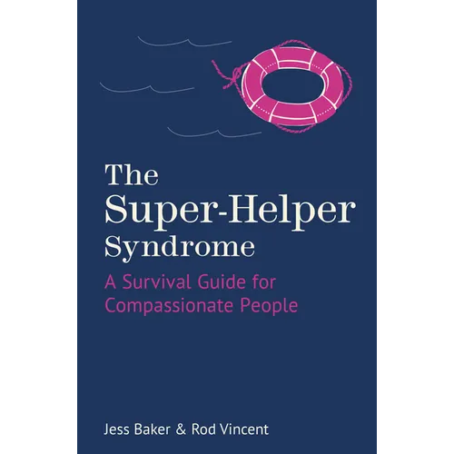 The Super-Helper Syndrome: A Survival Guide for Compassionate People