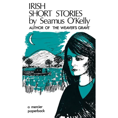 Irish Short Stories by Seamus O' Kelly: Author of The Weaver's Grave
