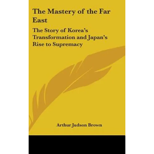 The Mastery of the Far East: The Story of Korea's Transformation and Japan's Rise to Supremacy