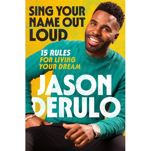 Sing Your Name Out Loud: 15 Rules for Living Your Dream