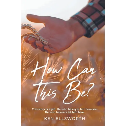 How Can This Be?: This story is a gift. He who has eyes let him see. He who has ears let him hear.
