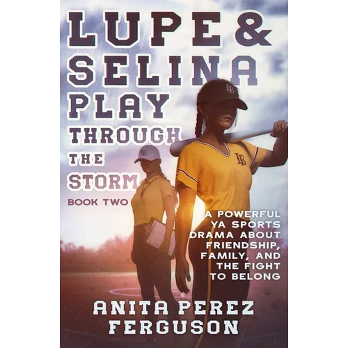 Lupe & Selina Play Through the Storm: A Powerful YA Sports Drama about Friendship, Family, and the Fight to Belong