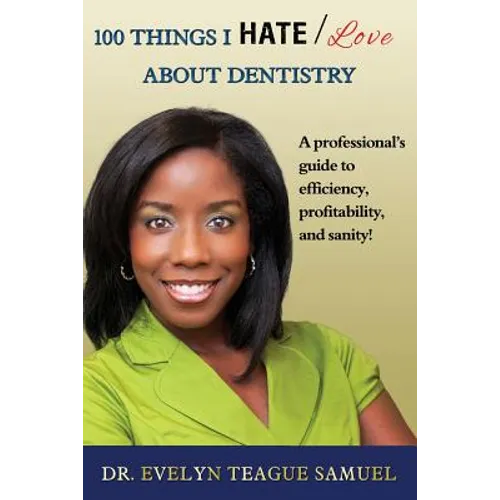100 Things I Hate/Love about Dentistry: A Professional's Guide to Efficiency, Profitability, and Sanity!