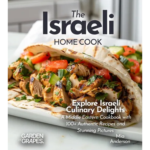 The Israeli Home Cook: Explore Israeli Culinary Delights - A Middle Eastern Cookbook with 100+ Authentic Recipes and Stunning Pictures