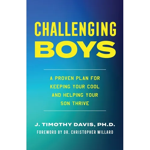 Challenging Boys: A Proven Plan for Keeping Your Cool and Helping Your Son Thrive