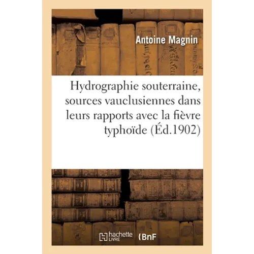 L'hydrographie souterraine, les sources vauclusiennes, les eaux d'alimentation: dans leurs rapports avec la fièvre typhoïde