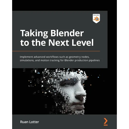 Taking Blender to the Next Level: Implement advanced workflows such as geometry nodes, simulations, and motion tracking for Blender production pipelin