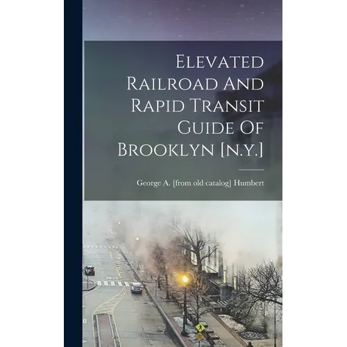 Elevated Railroad And Rapid Transit Guide Of Brooklyn [n.y.]