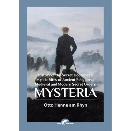 Mysteria: History of the Secret Doctrines & Mystic Rites of Ancient Religions & Medieval and Modern Secret Orders