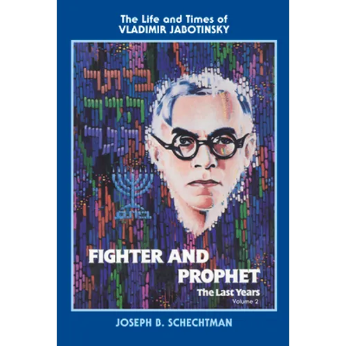 Fighter and Prophet-The Last Years: The Life and Times of Vladimir Jabotinsky: Volume Two