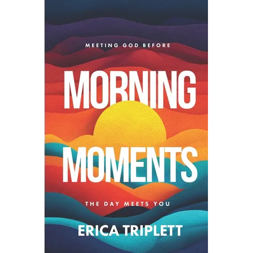 Morning Moments: Meeting God Before the Day Meets You