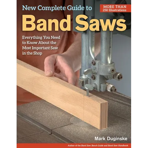 New Complete Guide to Band Saws: Everything You Need to Know about the Most Important Saw in the Shop