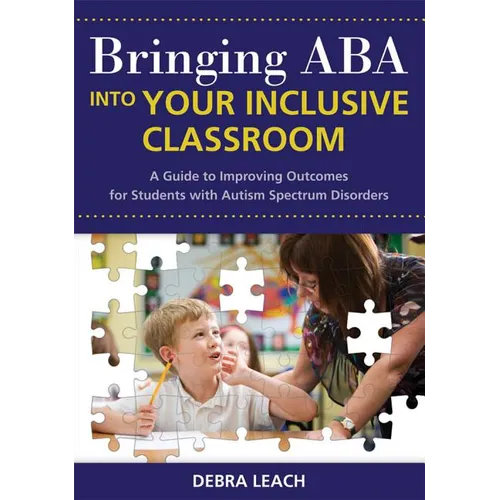 Bringing ABA Into Your Inclusive Classroom: A Guide to Improving Outcomes for Students with Autism Spectrum Disorders
