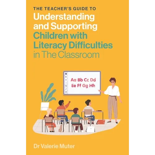 The Teacher's Guide to Understanding and Supporting Children with Literacy Difficulties in the Classroom