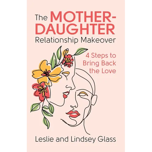 The Mother-Daughter Relationship Makeover: 4 Steps to Bring Back the Love