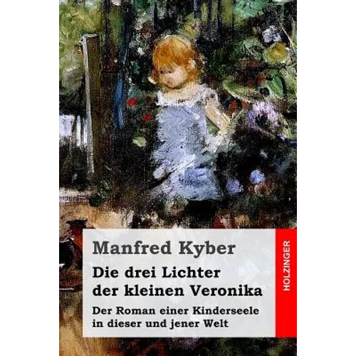 Die drei Lichter der kleinen Veronika: Der Roman einer Kinderseele in dieser und jener Welt
