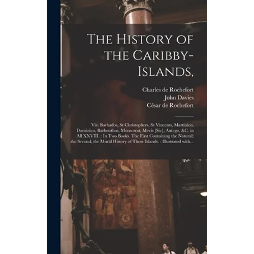 The History of the Caribby-Islands,: Viz. Barbados, St Christophers, St Vincents, Martinico, Dominico, Barbouthos, Monserrat, Mevis [sic], Antego, &c.