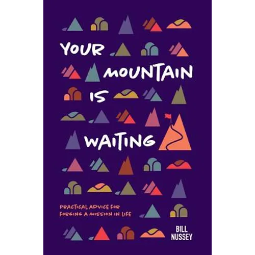 Your Mountain Is Waiting: Practical Advice For Forging A Mission In Life