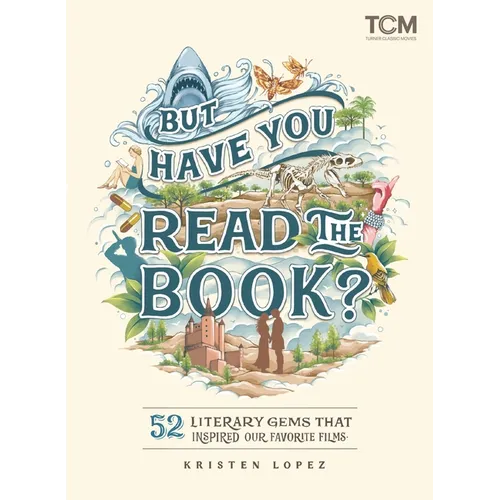 But Have You Read the Book?: 52 Literary Gems That Inspired Our Favorite Films